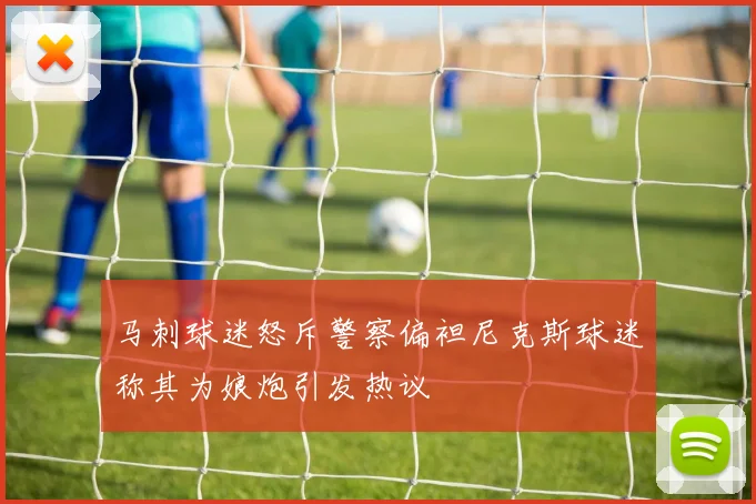 马刺球迷怒斥警察偏袒尼克斯球迷称其为娘炮引发热议