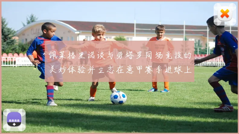 佩莱格里诺谈与劳塔罗同场竞技的美妙体验并立志在意甲赛季进球上双