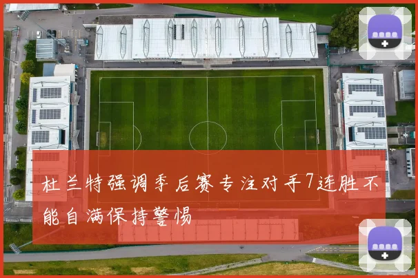 杜兰特强调季后赛专注对手7连胜不能自满保持警惕