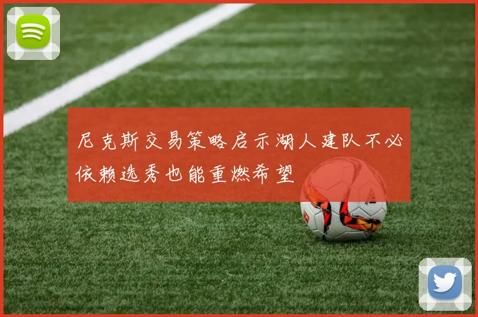 尼克斯交易策略启示湖人建队不必依赖选秀也能重燃希望